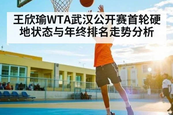 王欣瑜WTA武汉公开赛首轮硬地状态与年终排名走势分析 | C7 entertainment